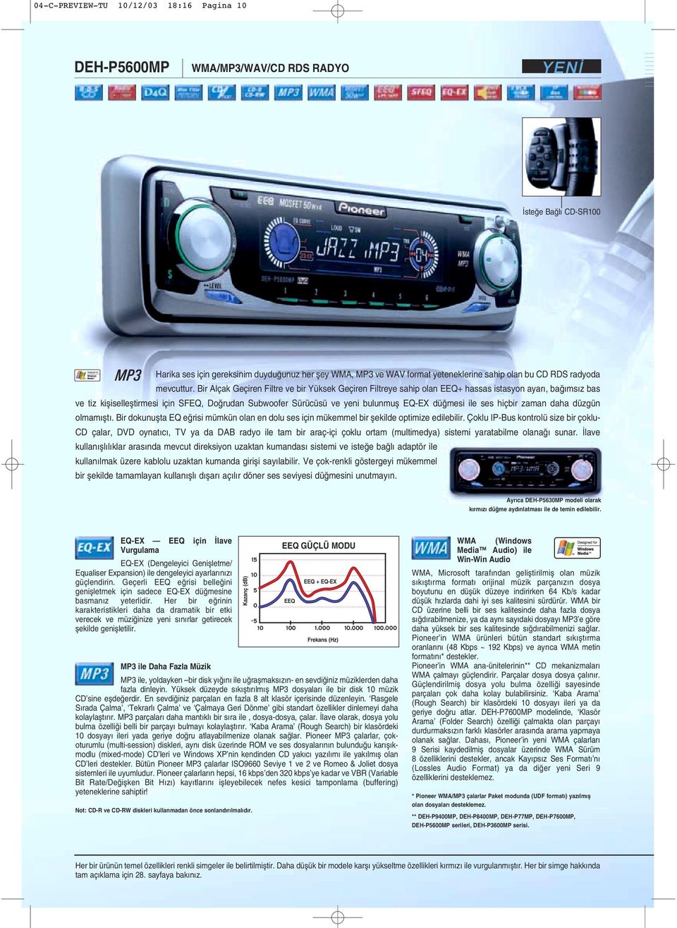 Br Alçak Geçren Fltre ve br Yüksek Geçren Fltreye sahp olan EEQ+ hassas stasyon ayar, baπ ms z bas ve tz kµselleµtrmes çn SFEQ, Doπrudan Subwoofer Sürücüsü ve yen bulunmuµ EQ-EX düπmes le ses hçbr