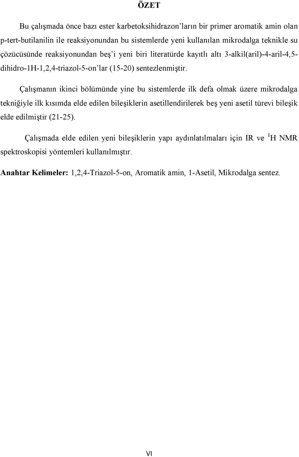 Çalışmanın ikinci bölümünde yine bu sistemlerde ilk defa olmak üzere mikrodalga tekniğiyle ilk kısımda elde edilen bileşiklerin asetillendirilerek beş yeni asetil türevi bileşik elde