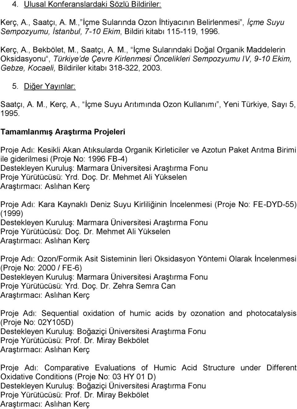 Diğer Yayınlar: Saatçı, A. M., Kerç, A., İçme Suyu Arıtımında Ozon Kullanımı, Yeni Türkiye, Sayı 5, 1995.