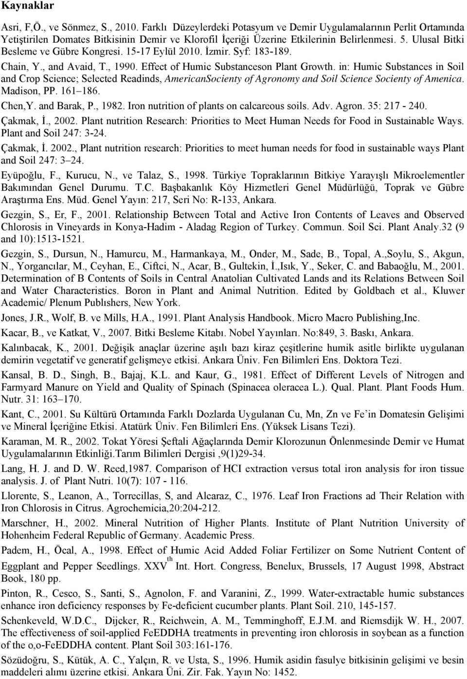 Ulusal Bitki Besleme ve Gübre Kongresi. 15-17 Eylül 2010. İzmir. Syf: 183-189. Chain, Y., and Avaid, T., 1990. Effect of Humic Substanceson Plant Growth.