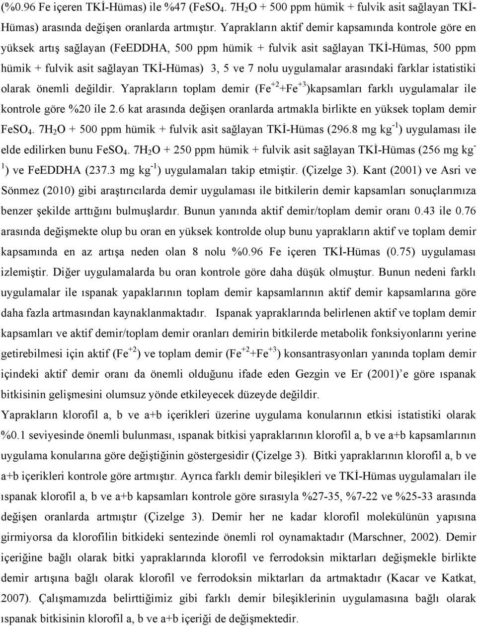 uygulamalar arasındaki farklar istatistiki olarak önemli değildir. Yaprakların toplam demir (Fe +2 +Fe +3 )kapsamları farklı uygulamalar ile kontrole göre %20 ile 2.