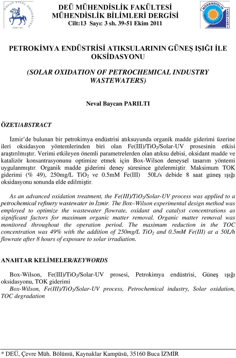 petrokimya endüstrisi atıksuyunda organik madde giderimi üzerine ileri oksidasyon yöntemlerinden biri olan Fe(III)/TiO /Solar-UV prosesinin etkisi araştırılmıştır.