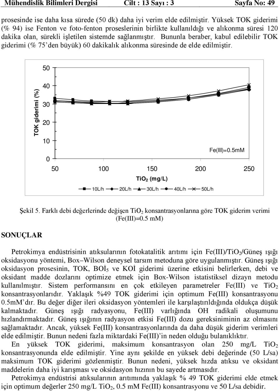 Bununla beraber, kabul edilebilir TOK giderimi (% 75 den büyük) 60 dakikalık alıkonma süresinde de elde edilmiştir. 50 TOK giderimi (%) 40 30 0 10 Fe(III)=0.