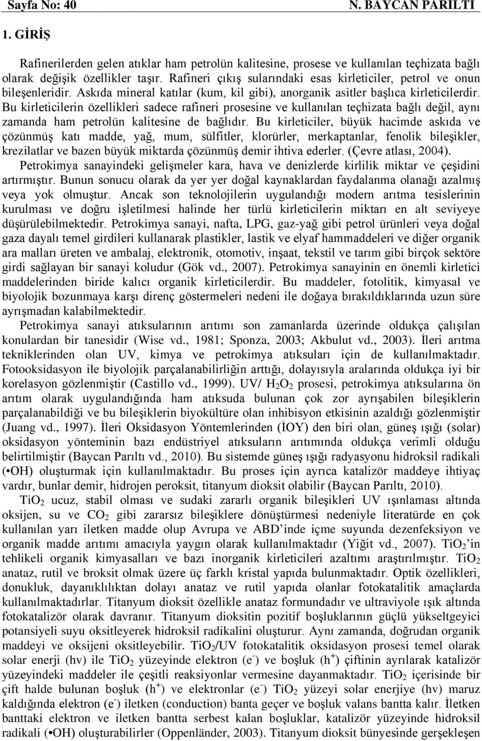 Bu kirleticilerin özellikleri sadece rafineri prosesine ve kullanılan teçhizata bağlı değil, aynı zamanda ham petrolün kalitesine de bağlıdır.