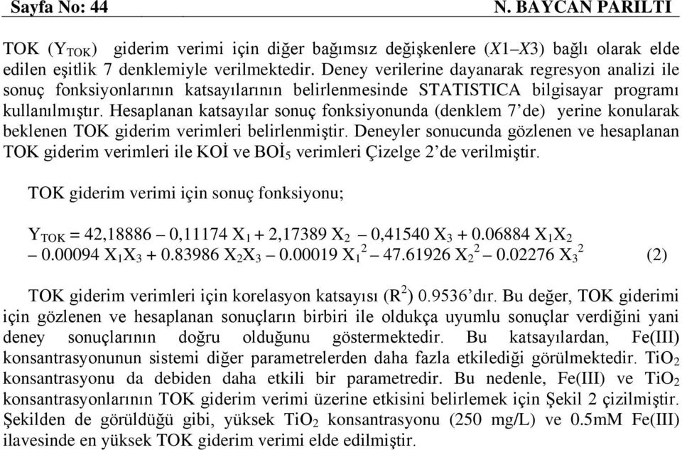 Hesaplanan katsayılar sonuç fonksiyonunda (denklem 7 de) yerine konularak beklenen TOK giderim verimleri belirlenmiştir.