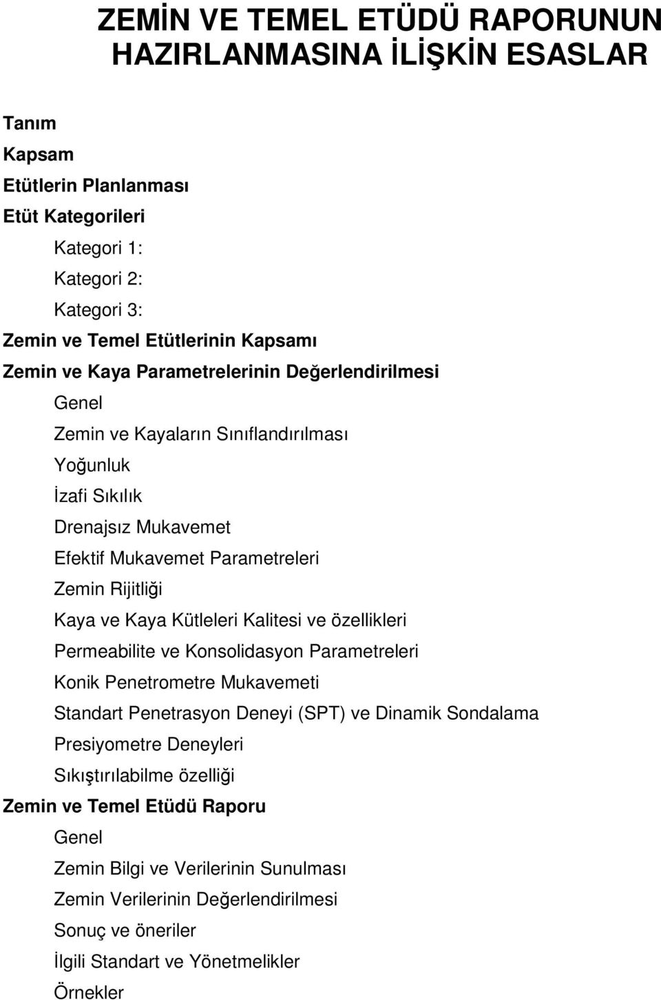 ve Kaya Kütleleri Kalitesi ve özellikleri Permeabilite ve Konsolidasyon Parametreleri Konik Penetrometre Mukavemeti Standart Penetrasyon Deneyi (SPT) ve Dinamik Sondalama Presiyometre