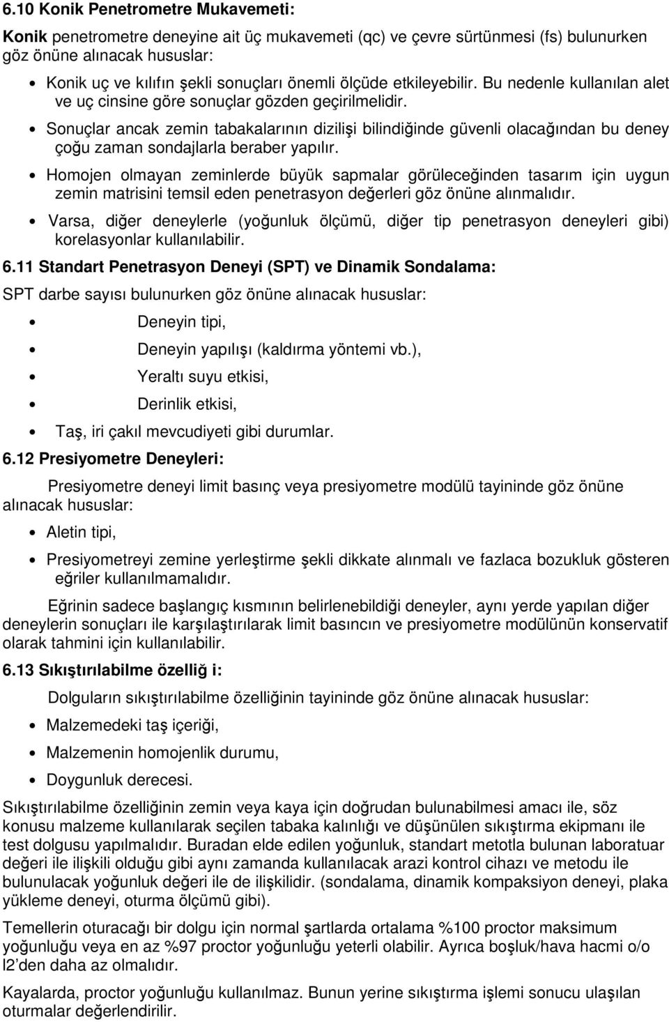 Sonuçlar ancak zemin tabakalarının dizilişi bilindiğinde güvenli olacağından bu deney çoğu zaman sondajlarla beraber yapılır.