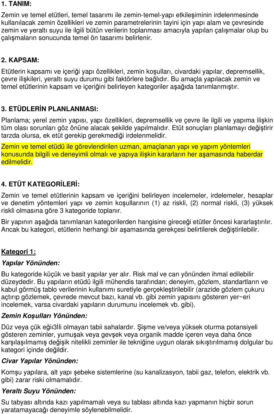 KAPSAM: Etütlerin kapsamı ve içeriği yapı özellikleri, zemin koşulları, civardaki yapılar, depremsellik, çevre ilişkileri, yeraltı suyu durumu gibi faktörlere bağlıdır.