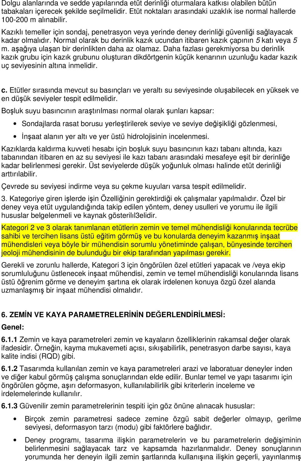 Normal olarak bu derinlik kazık ucundan itibaren kazık çapının 5 katı veya 5 m. aşağıya ulaşan bir derinlikten daha az olamaz.