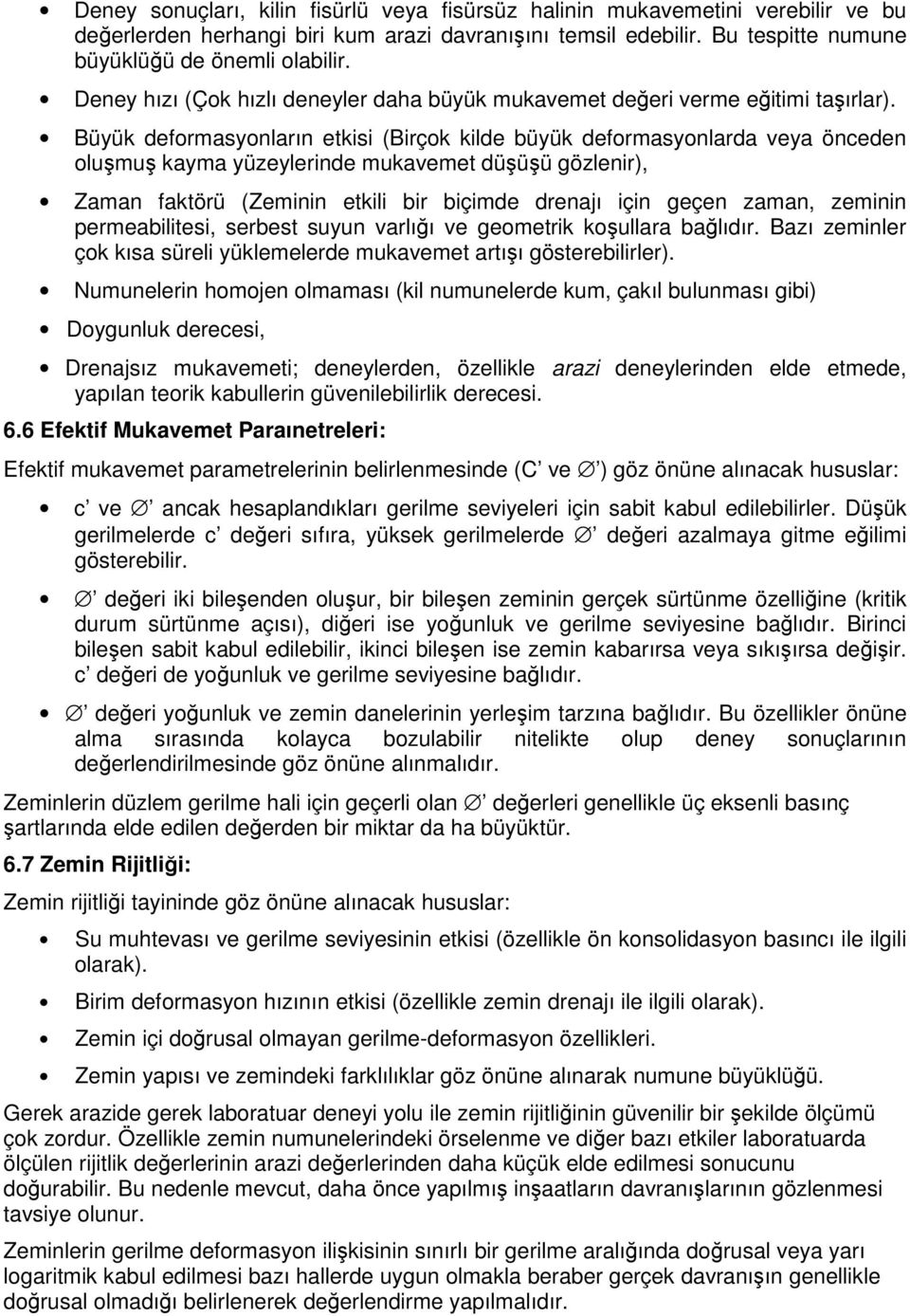 Büyük deformasyonların etkisi (Birçok kilde büyük deformasyonlarda veya önceden oluşmuş kayma yüzeylerinde mukavemet düşüşü gözlenir), Zaman faktörü (Zeminin etkili bir biçimde drenajı için geçen