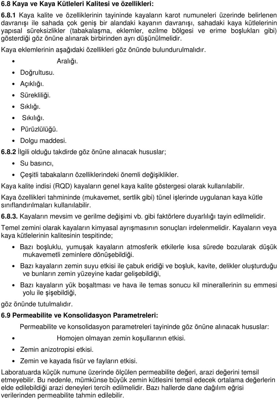 Kaya eklemlerinin aşağıdaki özellikleri göz önünde bulundurulmalıdır. Aralığı. Doğrultusu. Açıklığı. Sürekliliği. Sıklığı. Sıkılığı. Pürüzlülüğü. Dolgu maddesi. 6.8.