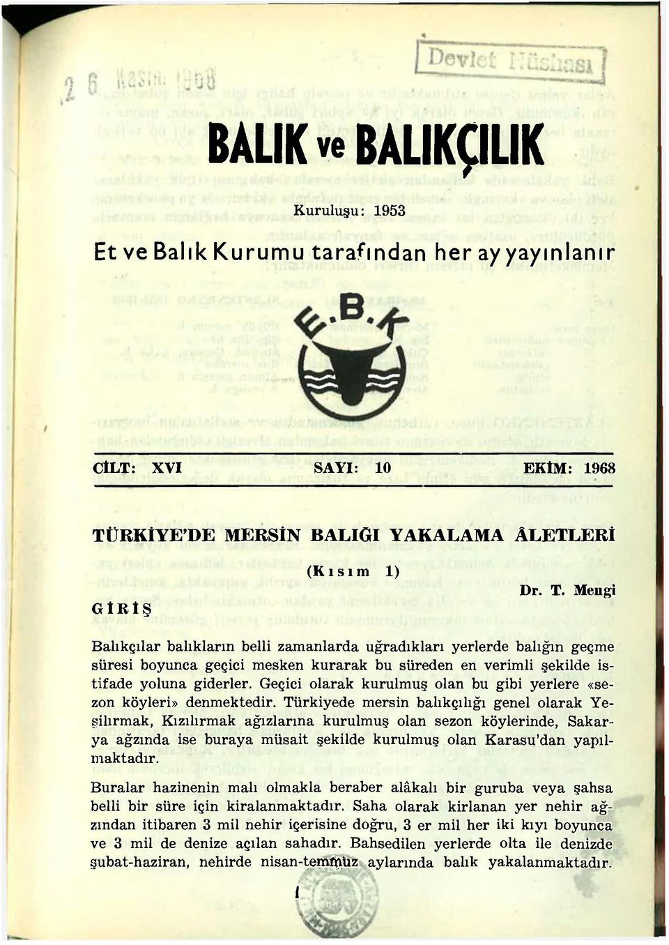 Meııgi Balıkçılar balıkların belli zamanlarda uğradıkları yerlerde balığın geçme süresi boyunca geçici mesken kurarak bu süreden en verimli şekilde istifade yoluna giderler.