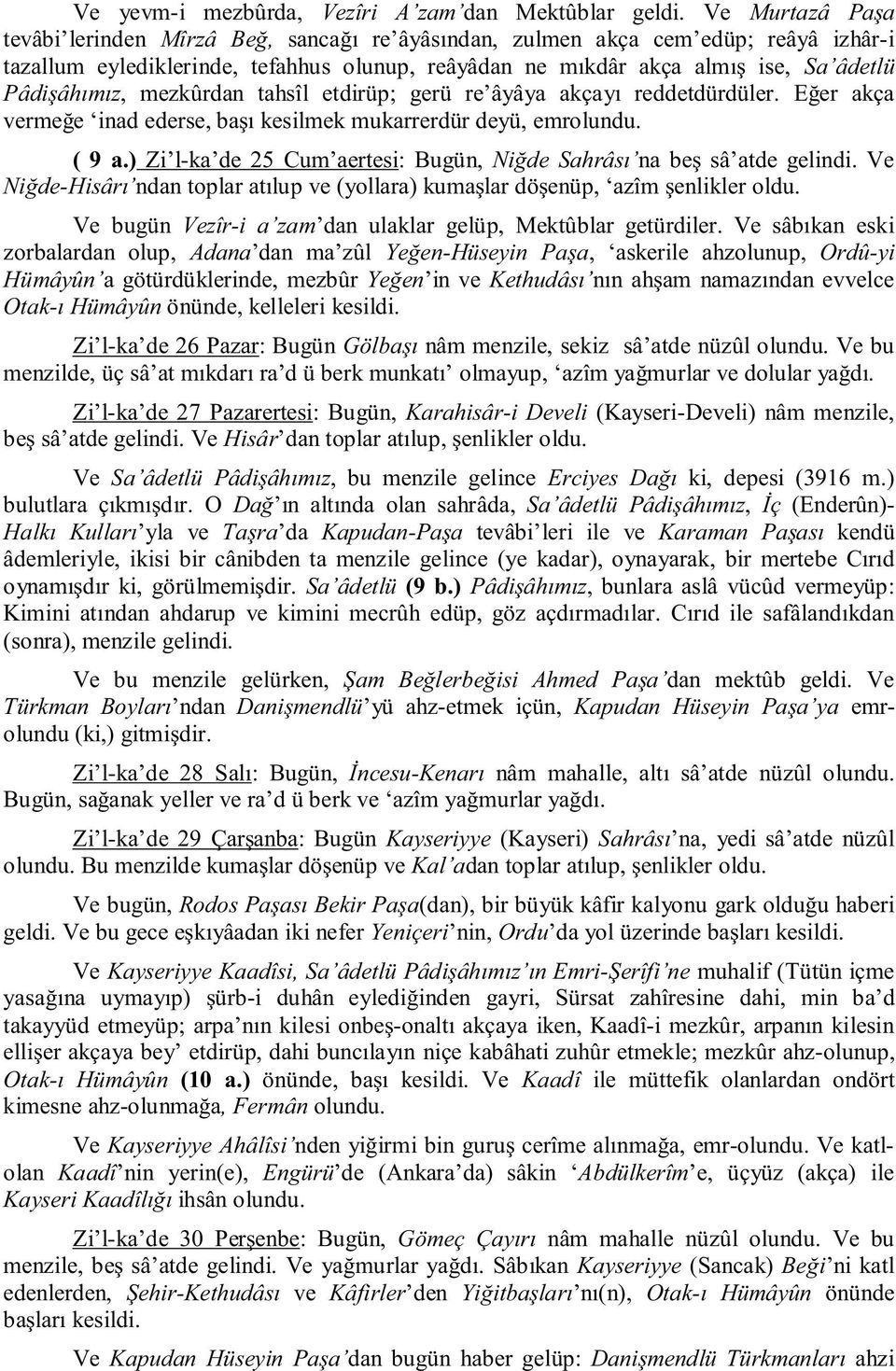 Pâdişâhımız, mezkûrdan tahsîl etdirüp; gerü re âyâya akçayı reddetdürdüler. Eğer akça vermeğe inad ederse, başı kesilmek mukarrerdür deyü, emrolundu. ( 9 a.