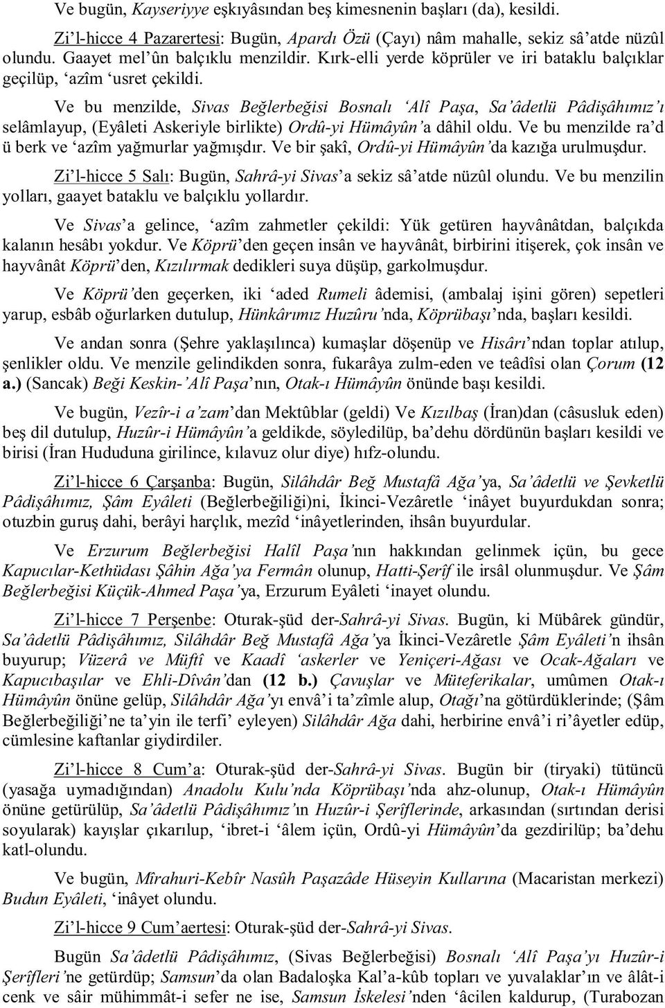 Ve bu menzilde, Sivas Beğlerbeğisi Bosnalı Alî Paşa, Sa âdetlü Pâdişâhımız ı selâmlayup, (Eyâleti Askeriyle birlikte) Ordû-yi Hümâyûn a dâhil oldu.