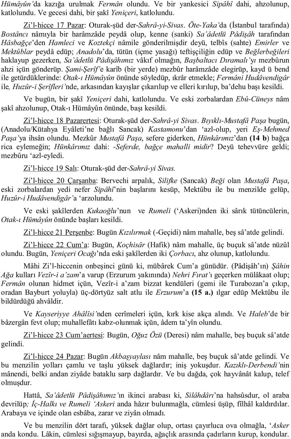 Emirler ve Mektûblar peydâ edüp; Anadolu da, tütün (içme yasağı) teftişçiliğin edüp ve Beğlerbeğileri haklayup gezerken, Sa âdetlü Pâdişâhımız vâkıf olmağın, Başbaltacı Dıramalı yı mezbûrun ahzi içün