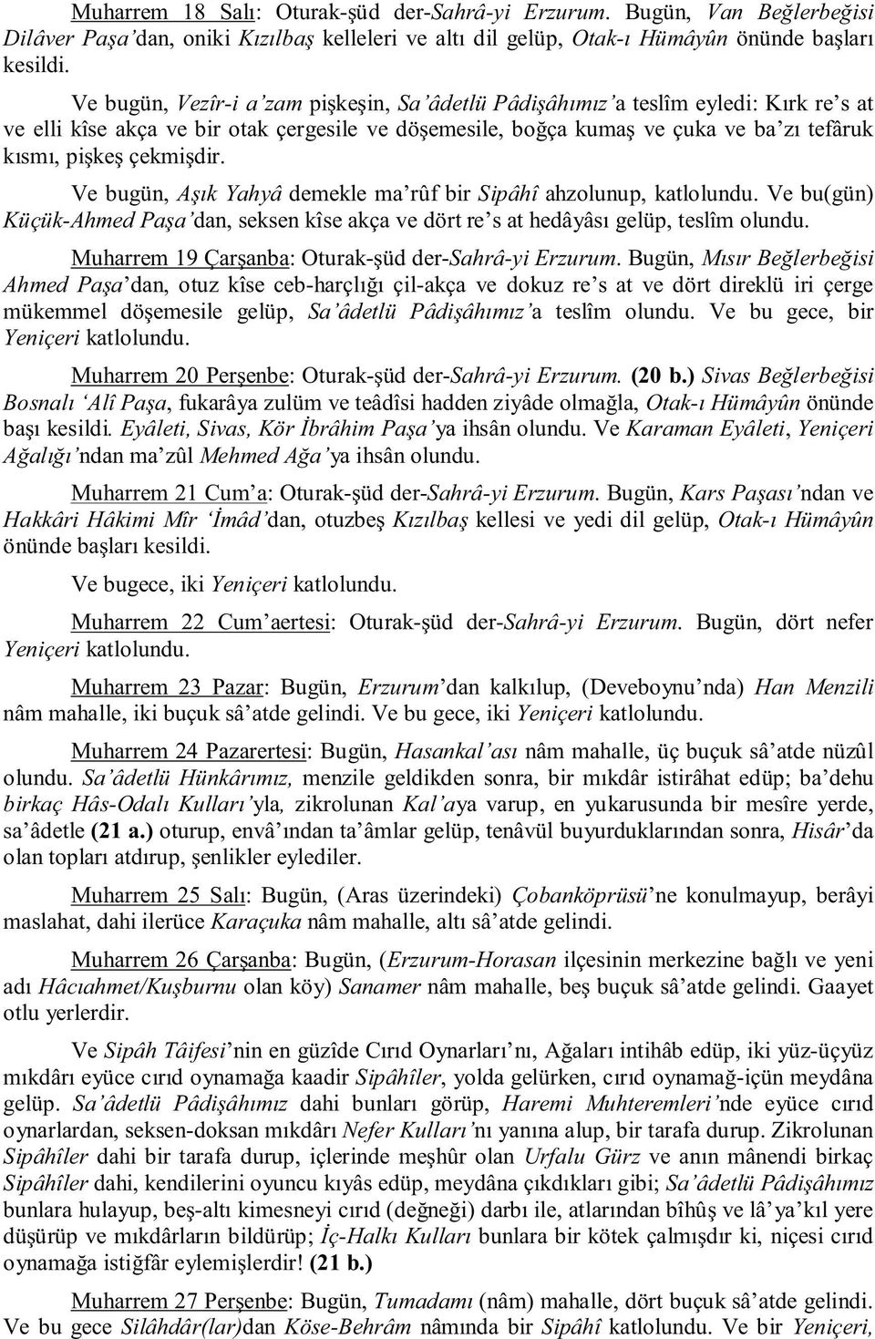 çekmişdir. Ve bugün, Aşık Yahyâ demekle ma rûf bir Sipâhî ahzolunup, katlolundu. Ve bu(gün) Küçük-Ahmed Paşa dan, seksen kîse akça ve dört re s at hedâyâsı gelüp, teslîm olundu.