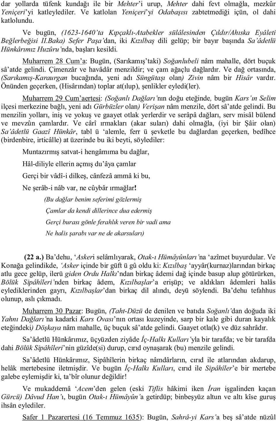 Baka) Sefer Paşa dan, iki Kızılbaş dili gelüp; bir bayır başında Sa âdetlü Hünkârımız Huzûru nda, başları kesildi.