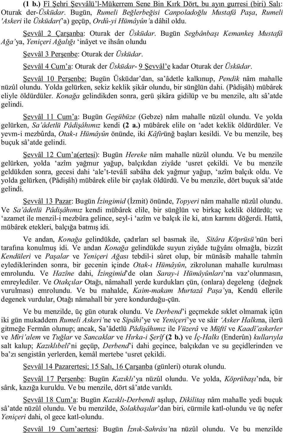 Bugün Segbânbaşı Kemankeş Mustafâ Ağa ya, Yeniçeri Ağalığı inâyet ve ihsân olundu Şevvâl 3 Perşenbe: Oturak der Üsküdar. Şevvâl 4 Cum a: Oturak der Üsküdar- 9 Şevvâl e kadar Oturak der Üsküdar.