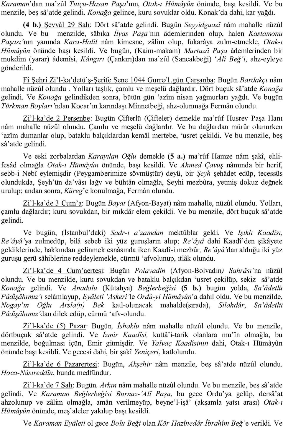 Ve bu menzilde, sâbıka İlyas Paşa nın âdemlerinden olup, halen Kastamonu Paşası nın yanında Kara-Halil nâm kimesne, zâlim olup, fukarâya zulm-etmekle, Otak-ı Hümâyûn önünde başı kesildi.