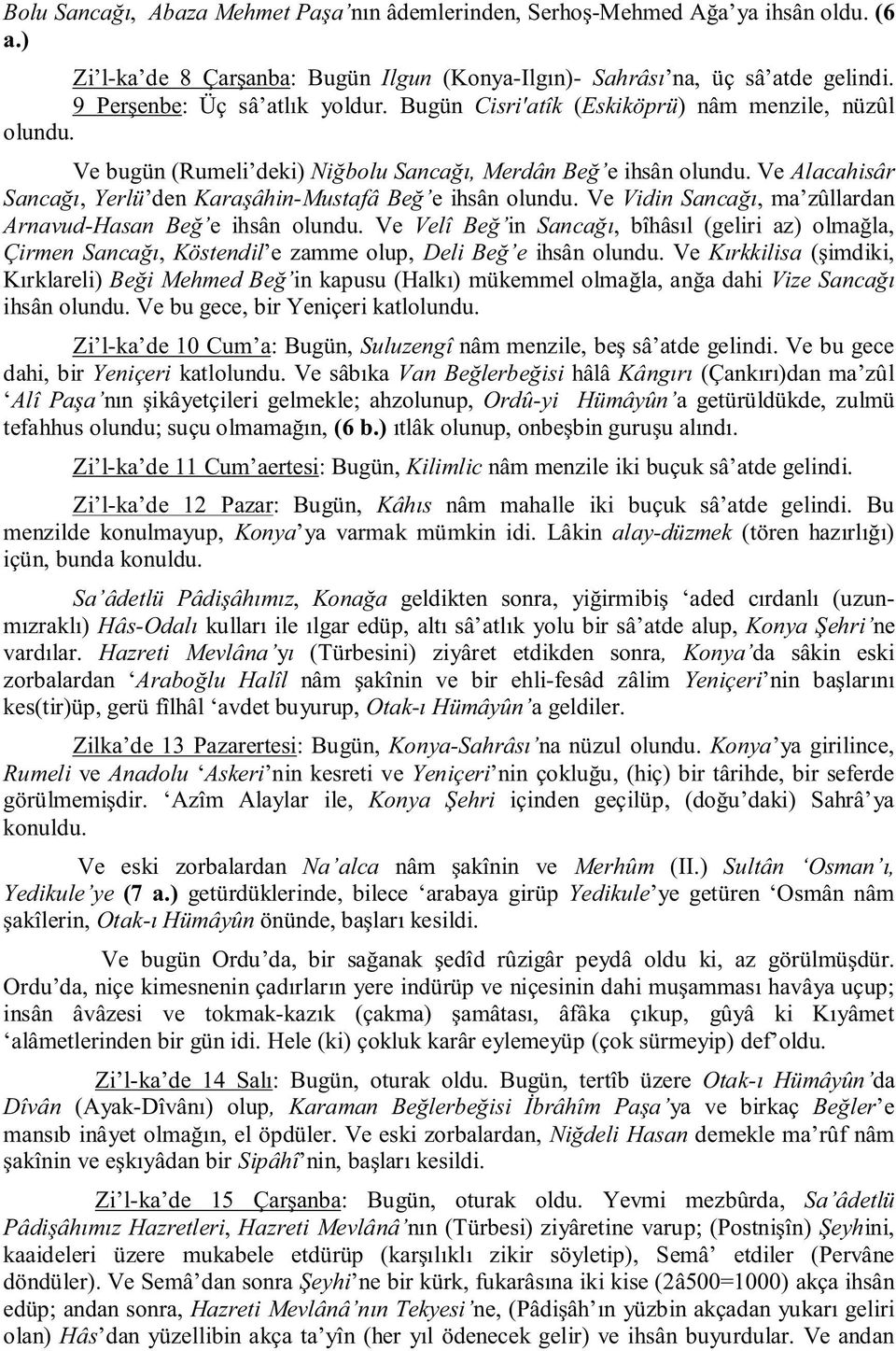 Ve Alacahisâr Sancağı, Yerlü den Karaşâhin-Mustafâ Beğ e ihsân olundu. Ve Vidin Sancağı, ma zûllardan Arnavud-Hasan Beğ e ihsân olundu.