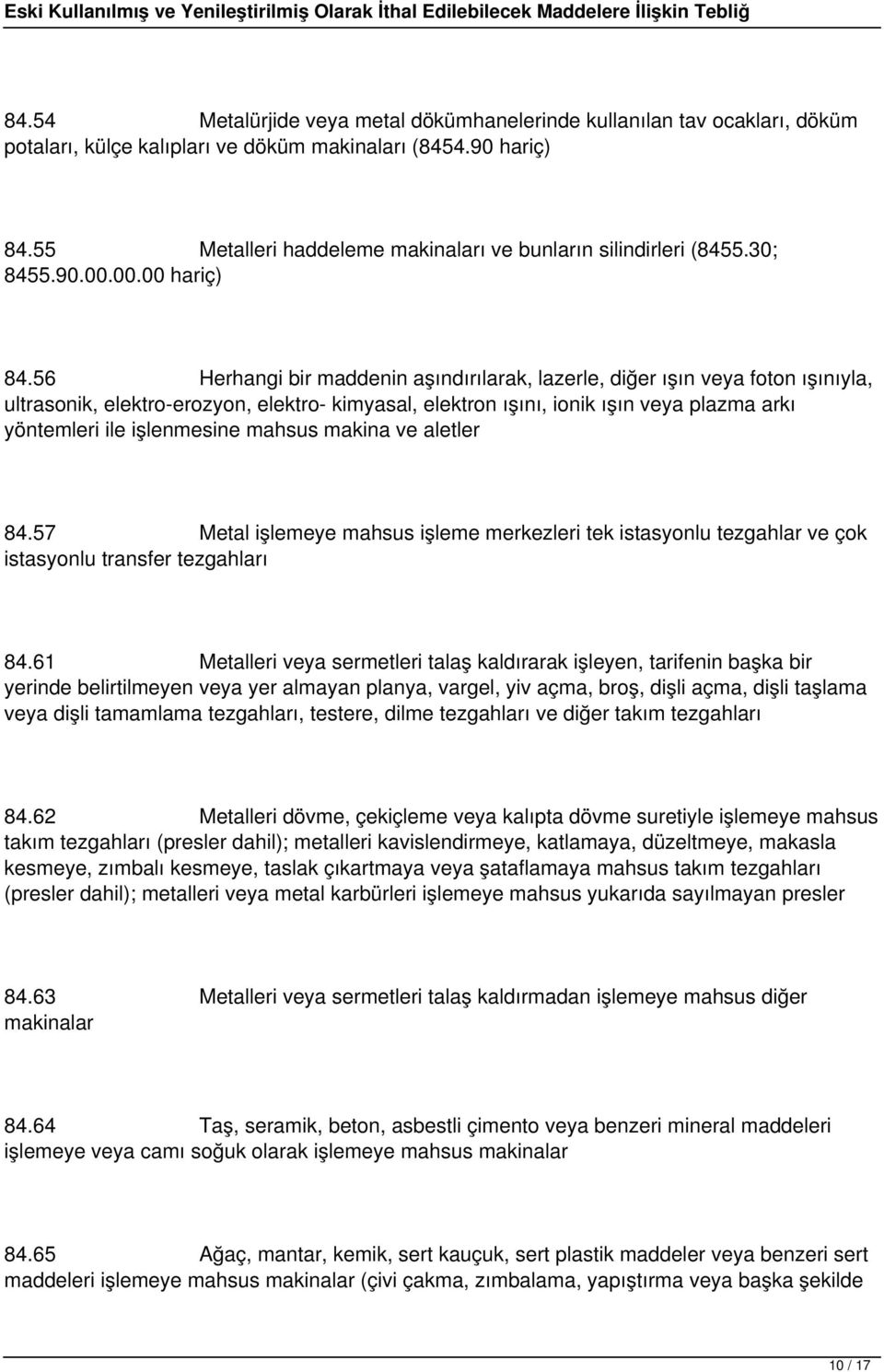 56 Herhangi bir maddenin aşındırılarak, lazerle, diğer ışın veya foton ışınıyla, ultrasonik, elektro-erozyon, elektro- kimyasal, elektron ışını, ionik ışın veya plazma arkı yöntemleri ile işlenmesine