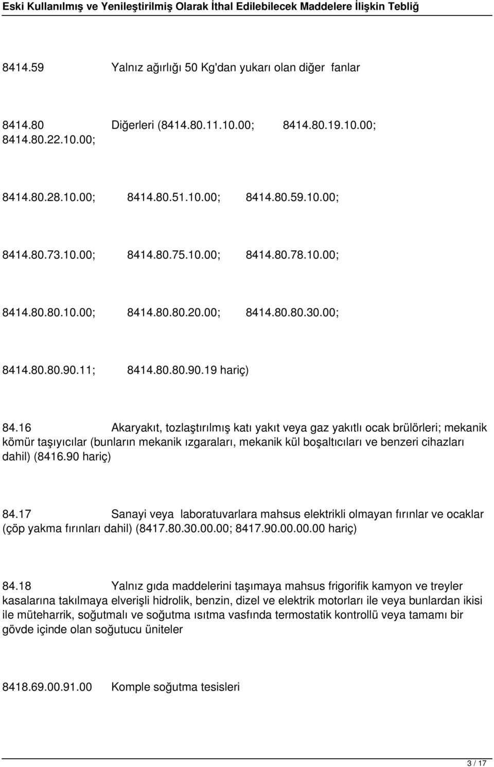 16 Akaryakıt, tozlaştırılmış katı yakıt veya gaz yakıtlı ocak brülörleri; mekanik kömür taşıyıcılar (bunların mekanik ızgaraları, mekanik kül boşaltıcıları ve benzeri cihazları dahil) (8416.