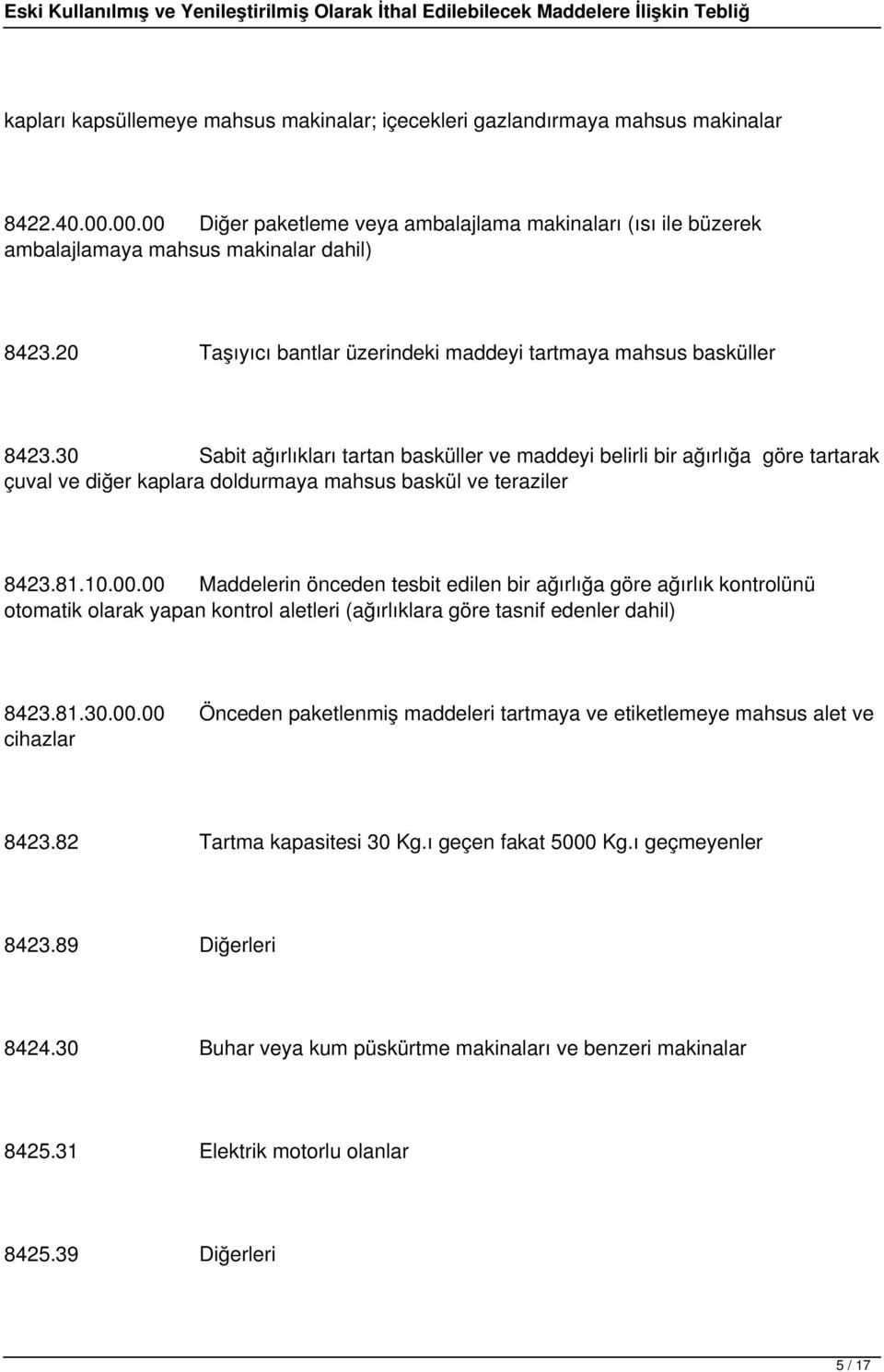 30 Sabit ağırlıkları tartan basküller ve maddeyi belirli bir ağırlığa göre tartarak çuval ve diğer kaplara doldurmaya mahsus baskül ve teraziler 8423.81.10.00.