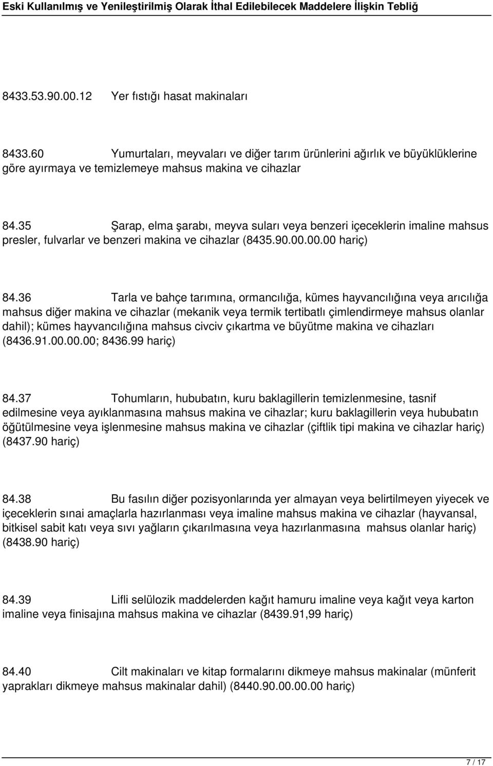 36 Tarla ve bahçe tarımına, ormancılığa, kümes hayvancılığına veya arıcılığa mahsus diğer makina ve cihazlar (mekanik veya termik tertibatlı çimlendirmeye mahsus olanlar dahil); kümes hayvancılığına