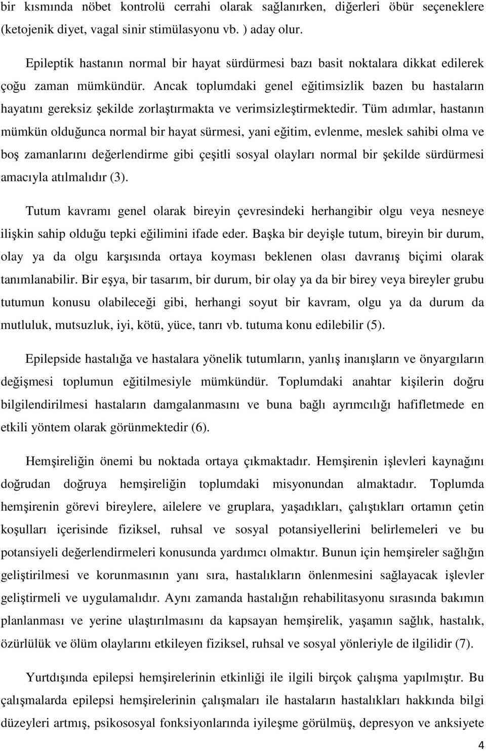 Ancak toplumdaki genel eğitimsizlik bazen bu hastaların hayatını gereksiz şekilde zorlaştırmakta ve verimsizleştirmektedir.