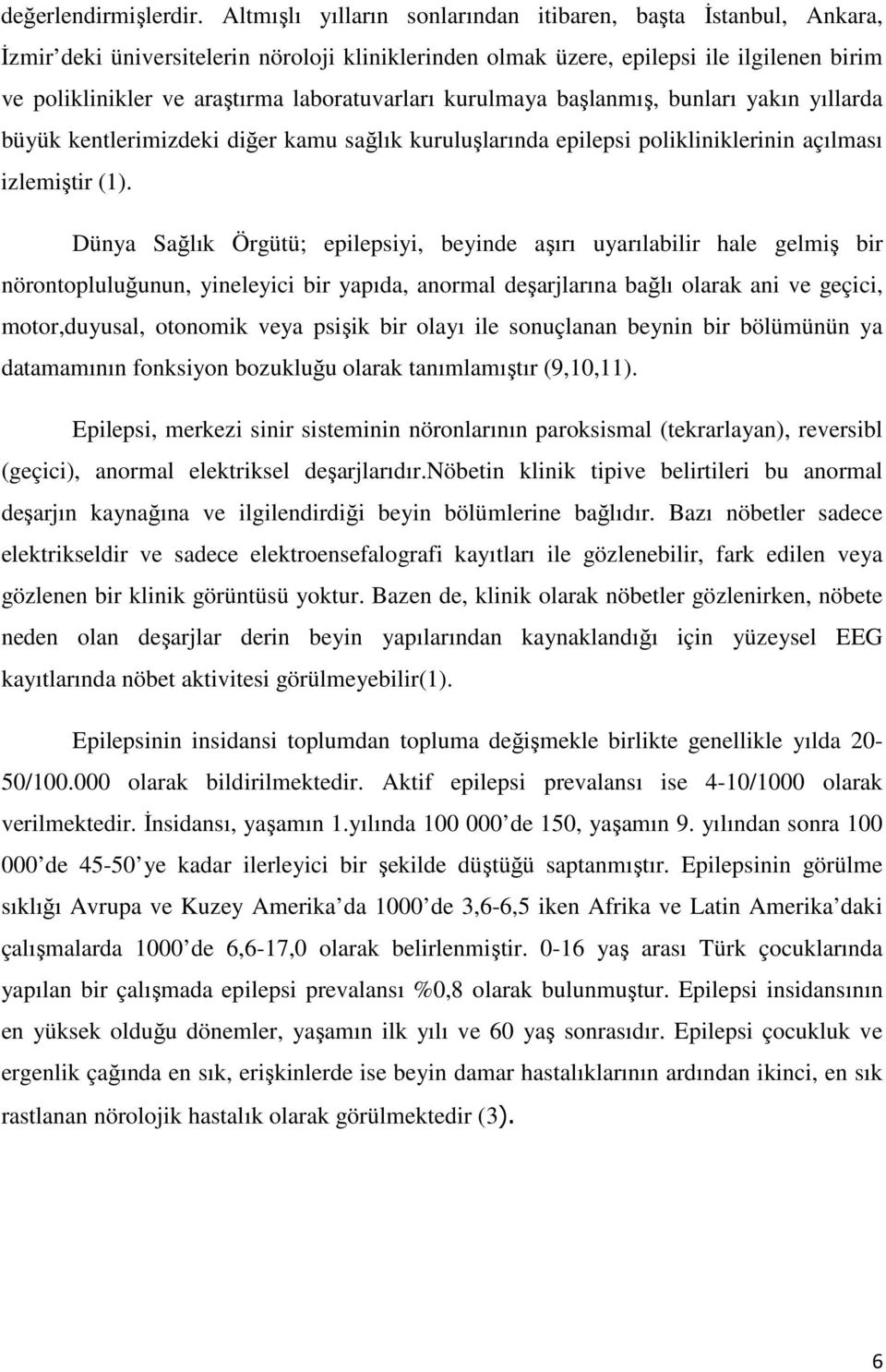 laboratuvarları kurulmaya başlanmış, bunları yakın yıllarda büyük kentlerimizdeki diğer kamu sağlık kuruluşlarında epilepsi polikliniklerinin açılması izlemiştir (1).