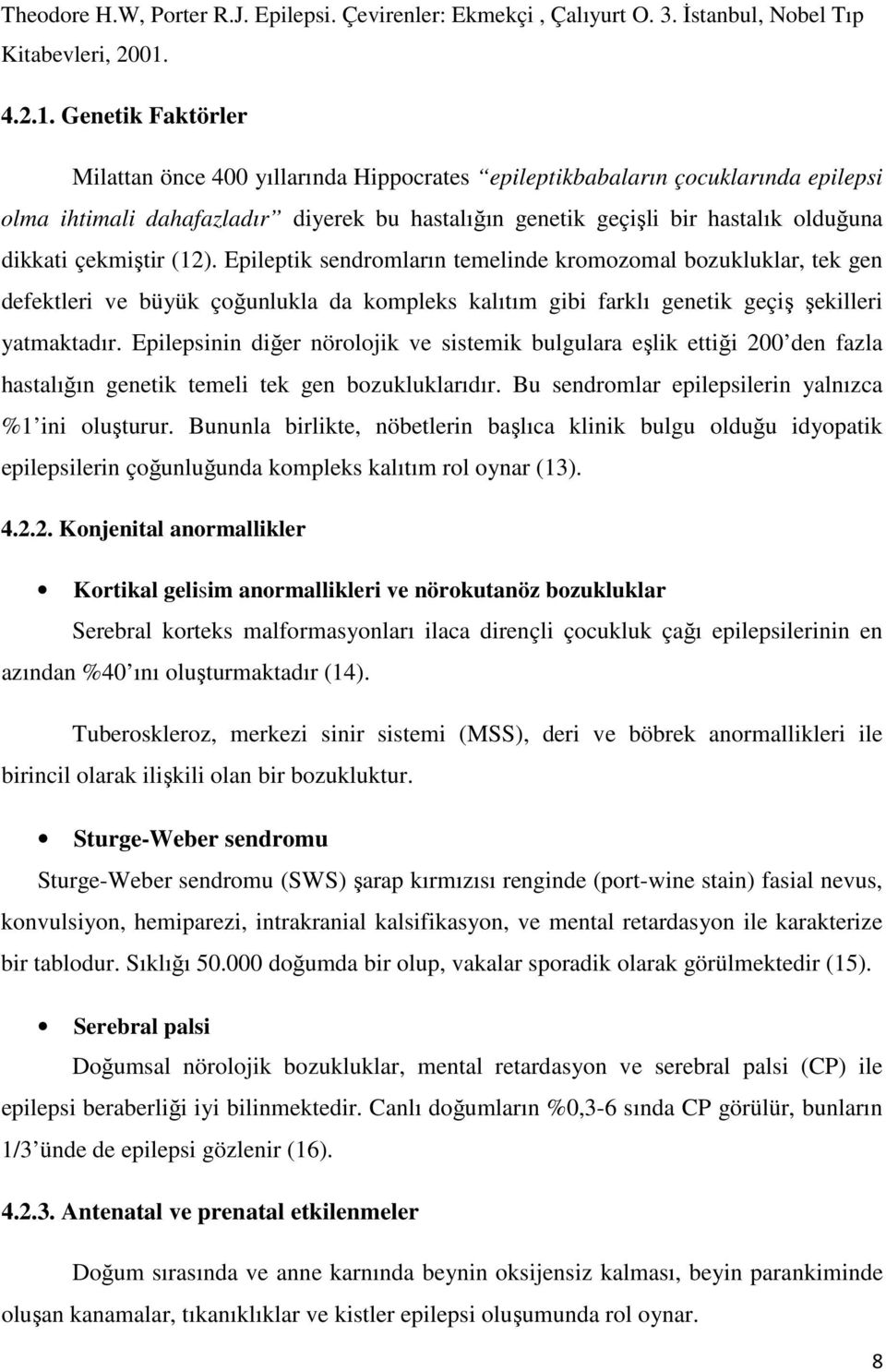 Genetik Faktörler Milattan önce 400 yıllarında Hippocrates epileptikbabaların çocuklarında epilepsi olma ihtimali dahafazladır diyerek bu hastalığın genetik geçişli bir hastalık olduğuna dikkati