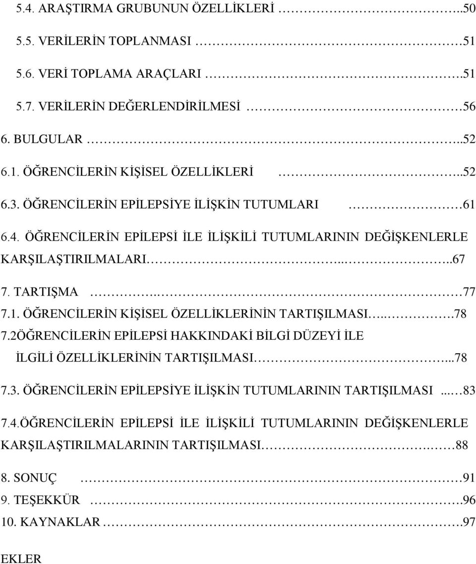 ..78 7.2ÖĞRENCİLERİN EPİLEPSİ HAKKINDAKİ BİLGİ DÜZEYİ İLE İLGİLİ ÖZELLİKLERİNİN TARTIŞILMASI...78 7.3. ÖĞRENCİLERİN EPİLEPSİYE İLİŞKİN TUTUMLARININ TARTIŞILMASI... 83 7.4.