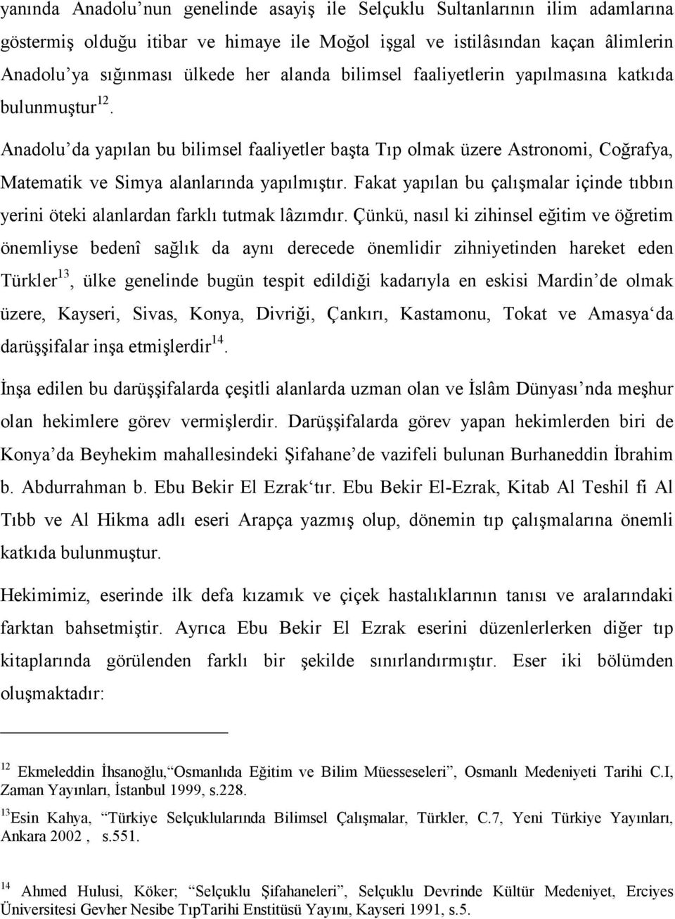 Fakat yapılan bu çalışmalar içinde tıbbın yerini öteki alanlardan farklı tutmak lâzımdır.