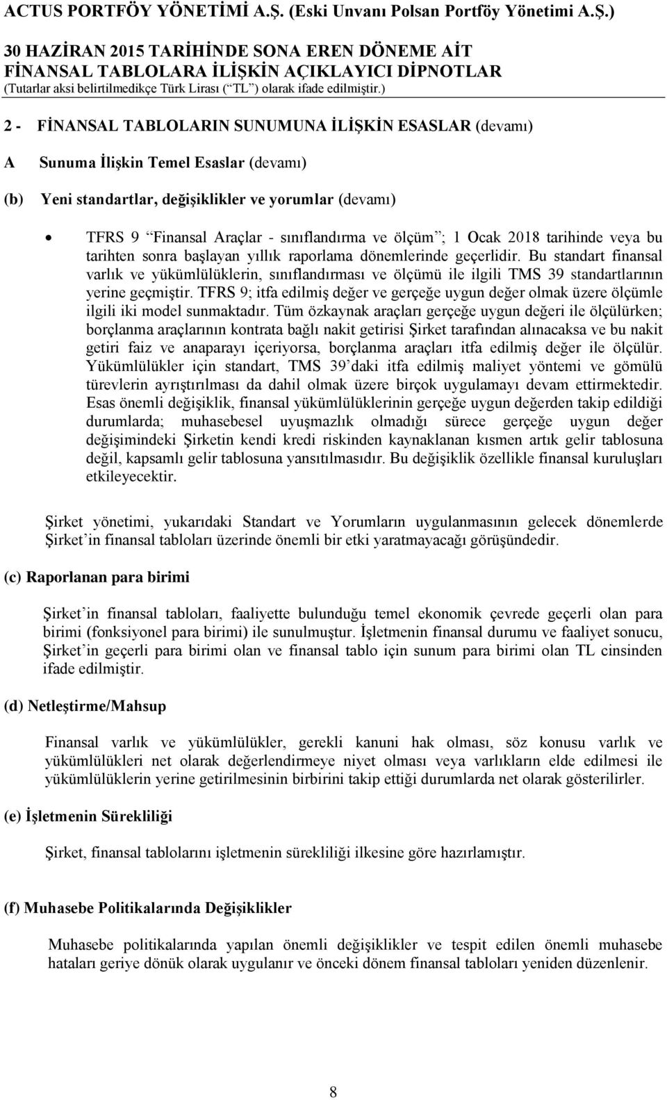 Bu standart finansal varlık ve yükümlülüklerin, sınıflandırması ve ölçümü ile ilgili TMS 39 standartlarının yerine geçmiģtir.