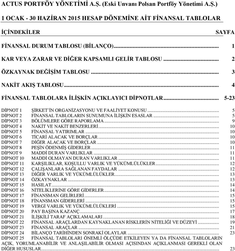 .. 9 DĠPNOT 4 NAKĠT VE NAKĠT BENZERLERĠ... 10 DĠPNOT 5 FĠNANSAL YATIRIMLAR... 10 DĠPNOT 6 TĠCARĠ ALACAK VE BORÇLAR... 10 DĠPNOT 7 DĠĞER ALACAK VE BORÇLAR... 10 DĠPNOT 8 PEġĠN ÖDENMĠġ GĠDERLER.