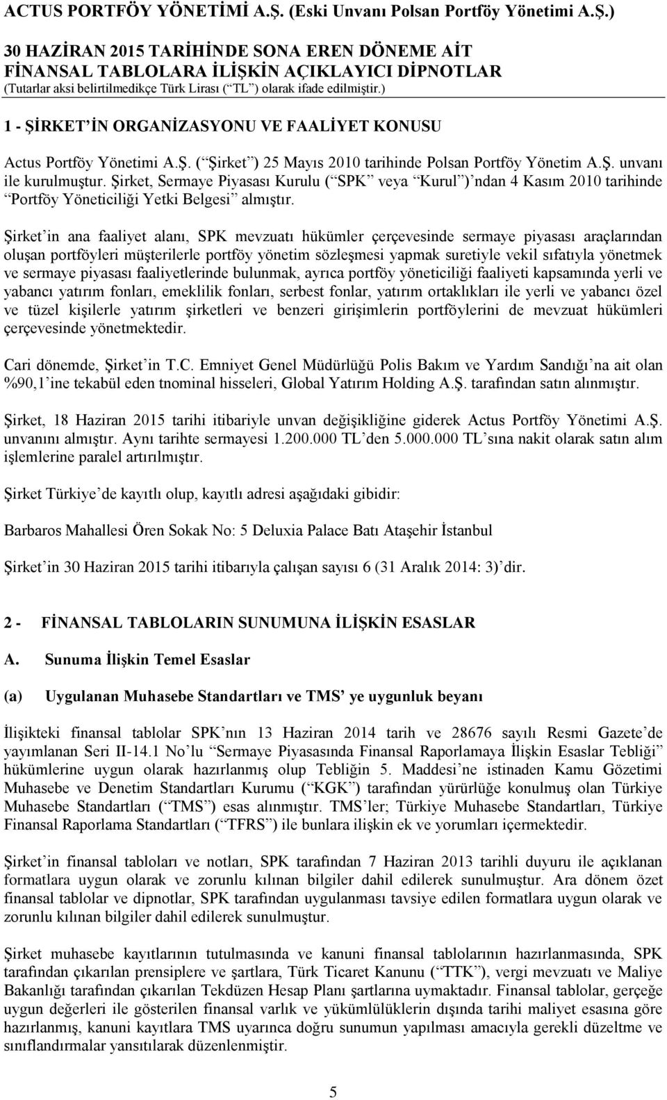 ġirket in ana faaliyet alanı, SPK mevzuatı hükümler çerçevesinde sermaye piyasası araçlarından oluģan portföyleri müģterilerle portföy yönetim sözleģmesi yapmak suretiyle vekil sıfatıyla yönetmek ve