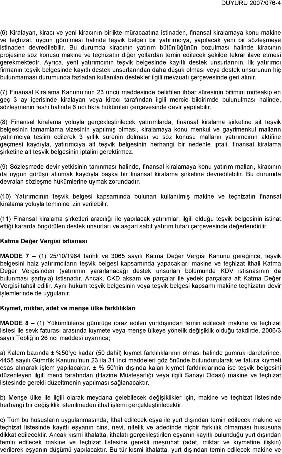 Bu durumda kiracının yatırım bütünlüğünün bozulması halinde kiracının projesine söz konusu makine ve teçhizatın diğer yollardan temin edilecek şekilde tekrar ilave etmesi gerekmektedir.