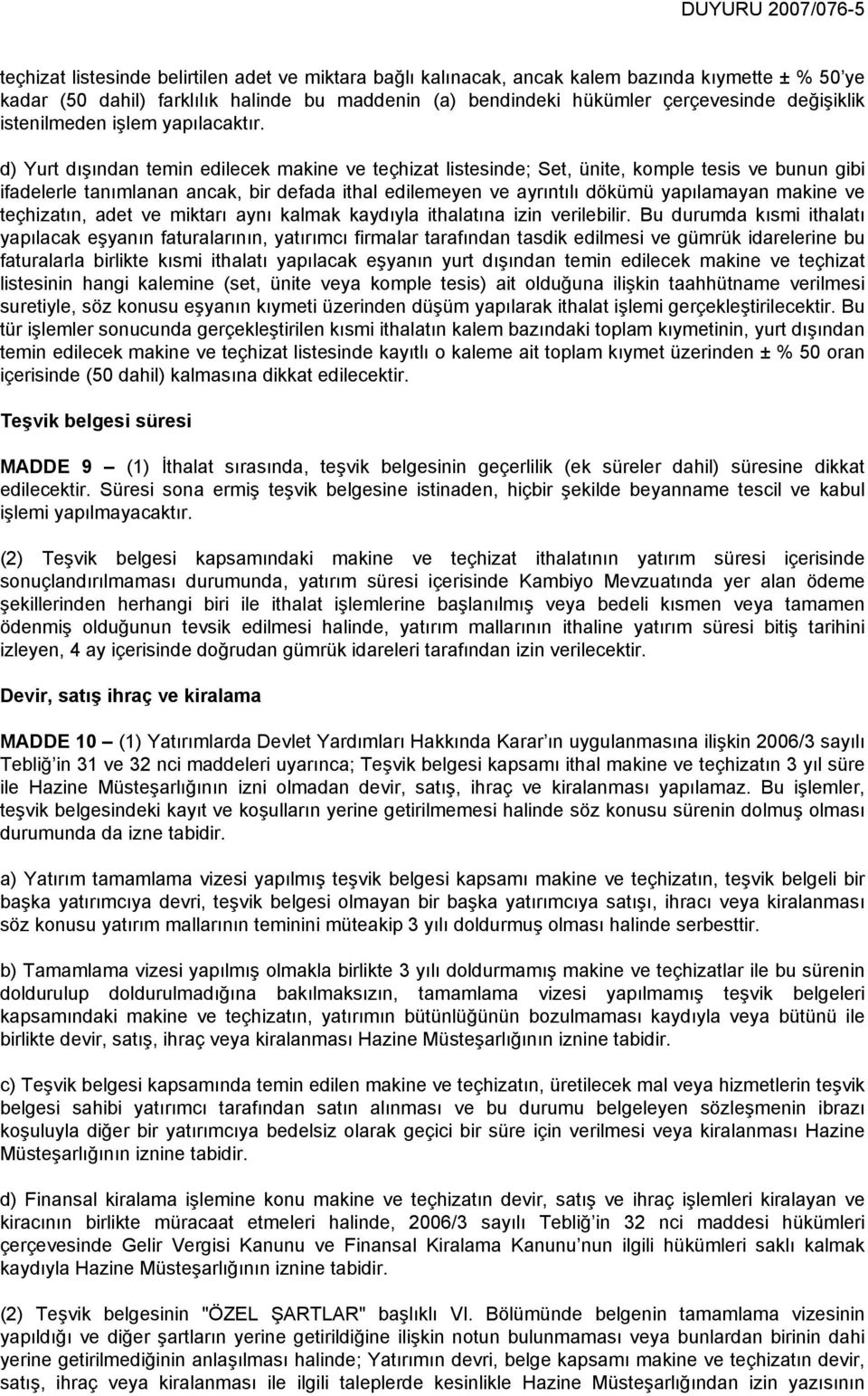 d) Yurt dışından temin edilecek makine ve teçhizat listesinde; Set, ünite, komple tesis ve bunun gibi ifadelerle tanımlanan ancak, bir defada ithal edilemeyen ve ayrıntılı dökümü yapılamayan makine