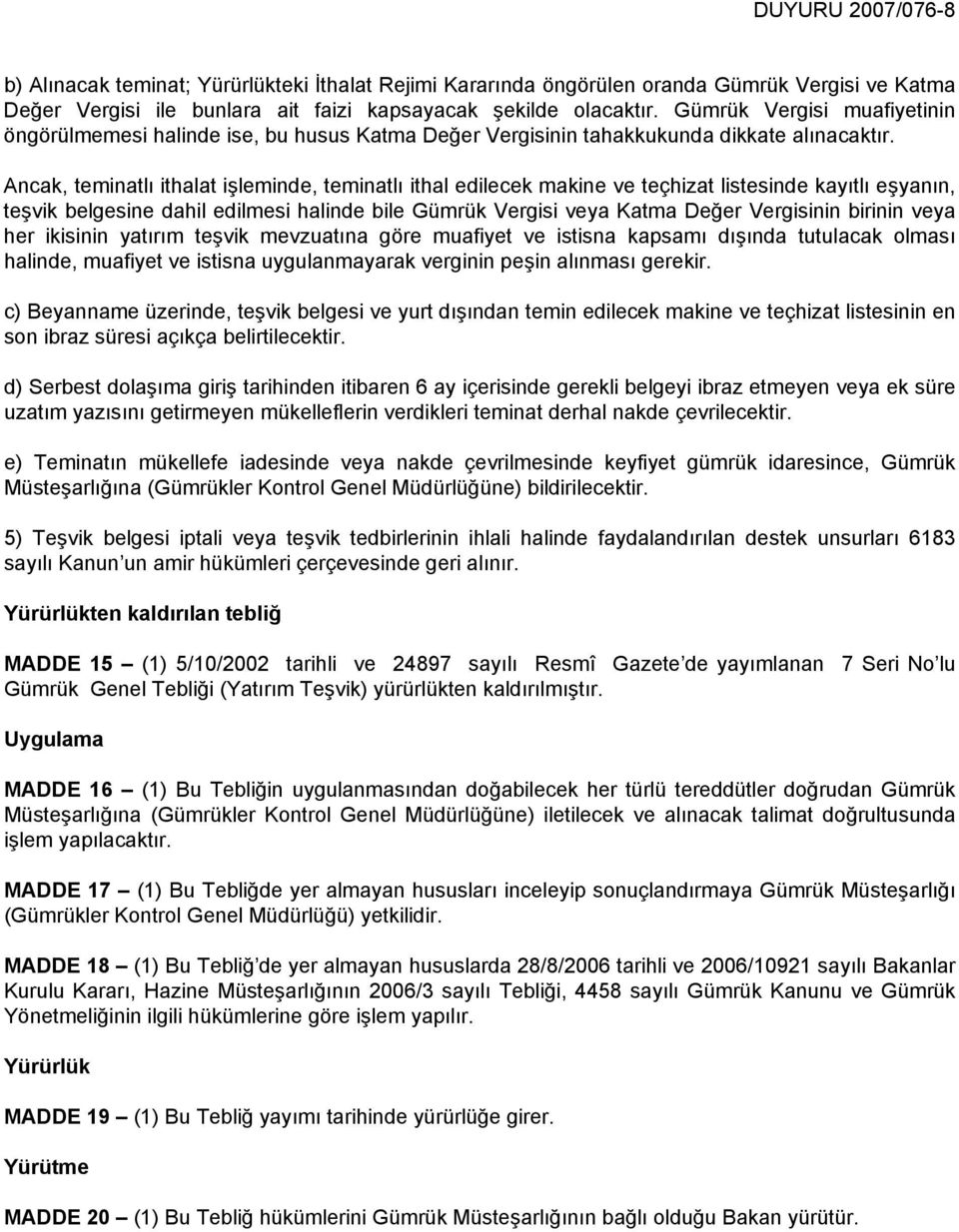 Ancak, teminatlı ithalat işleminde, teminatlı ithal edilecek makine ve teçhizat listesinde kayıtlı eşyanın, teşvik belgesine dahil edilmesi halinde bile Gümrük Vergisi veya Katma Değer Vergisinin