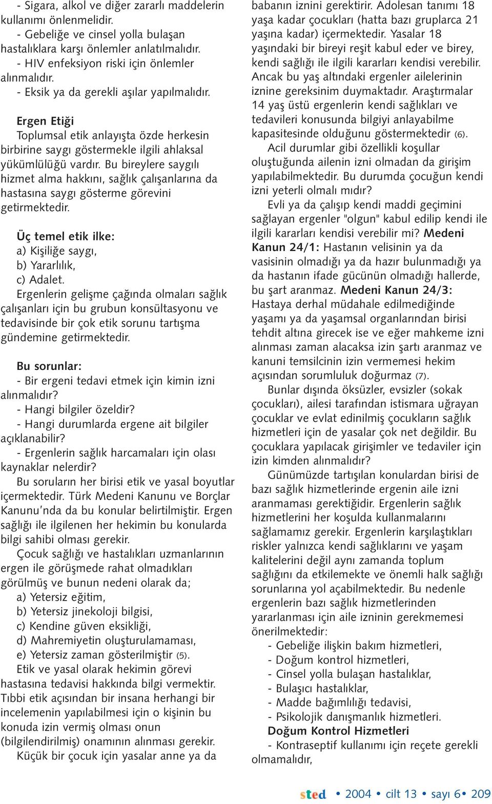 Bu bireylere saygýlý hizmet alma hakkýný, saðlýk çalýþanlarýna da hastasýna saygý gösterme görevini getirmektedir. Üç temel etik ilke: a) Kiþiliðe saygý, b) Yararlýlýk, c) Adalet.