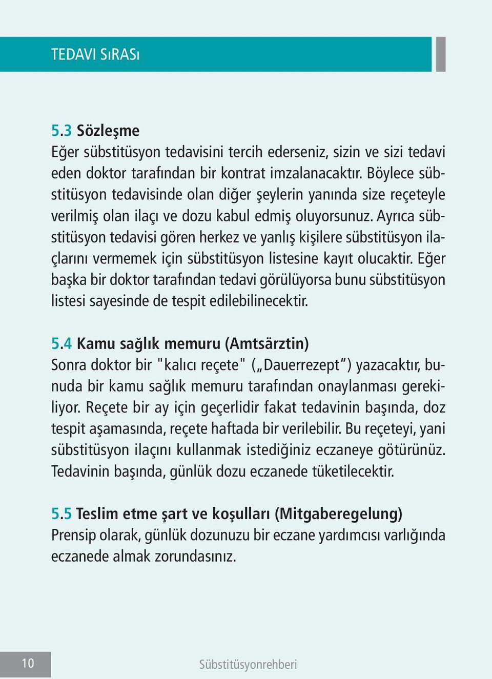 Ayrıca sübstitüsyon tedavisi gören herkez ve yanlış kişilere sübstitüsyon ilaçlarını vermemek için sübstitüsyon listesine kayıt olucaktir.