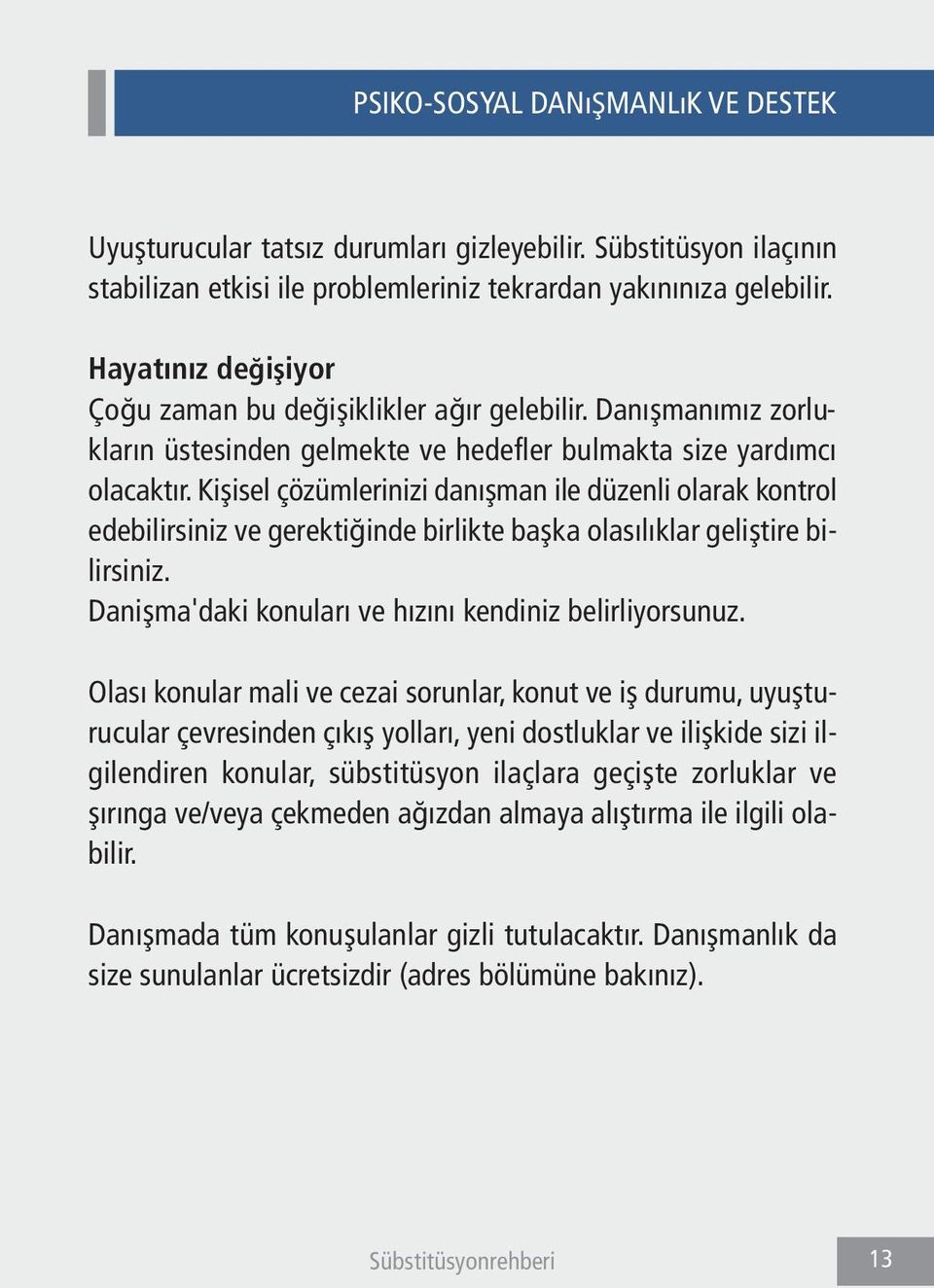 Kişisel çözümlerinizi danışman ile düzenli olarak kontrol edebilirsiniz ve gerektiğinde birlikte başka olasılıklar geliştire bilirsiniz. Danişma'daki konuları ve hızını kendiniz belirliyorsunuz.