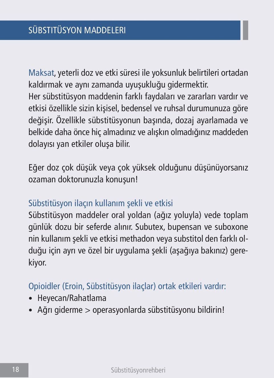 Özellikle sübstitüsyonun başında, dozaj ayarlamada ve belkide daha önce hiç almadınız ve alışkın olmadığınız maddeden dolayısı yan etkiler oluşa bilir.