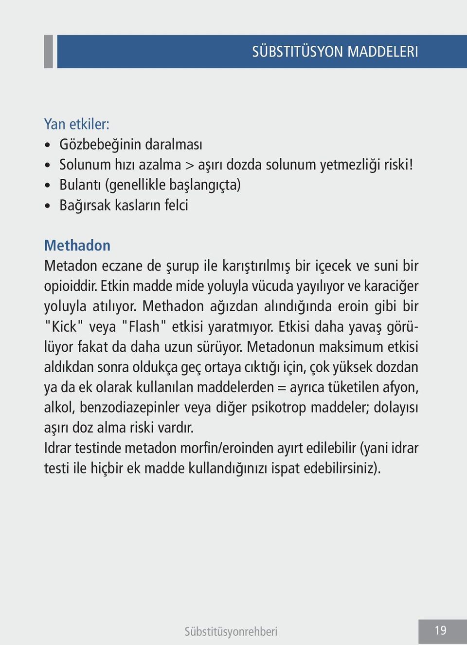 Etkin madde mide yoluyla vücuda yayılıyor ve karaciğer yoluyla atılıyor. Methadon ağızdan alındığında eroin gibi bir "Kick" veya "Flash" etkisi yaratmıyor.