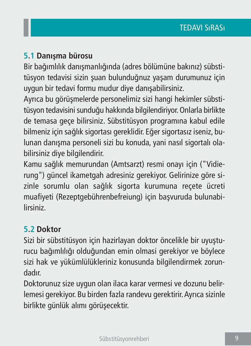 Ayrıca bu görüşmelerde personelimiz sizi hangi hekimler sübstitüsyon tedavisini sunduğu hakkında bilgilendiriyor. Onlarla birlikte de temasa geçe bilirsiniz.