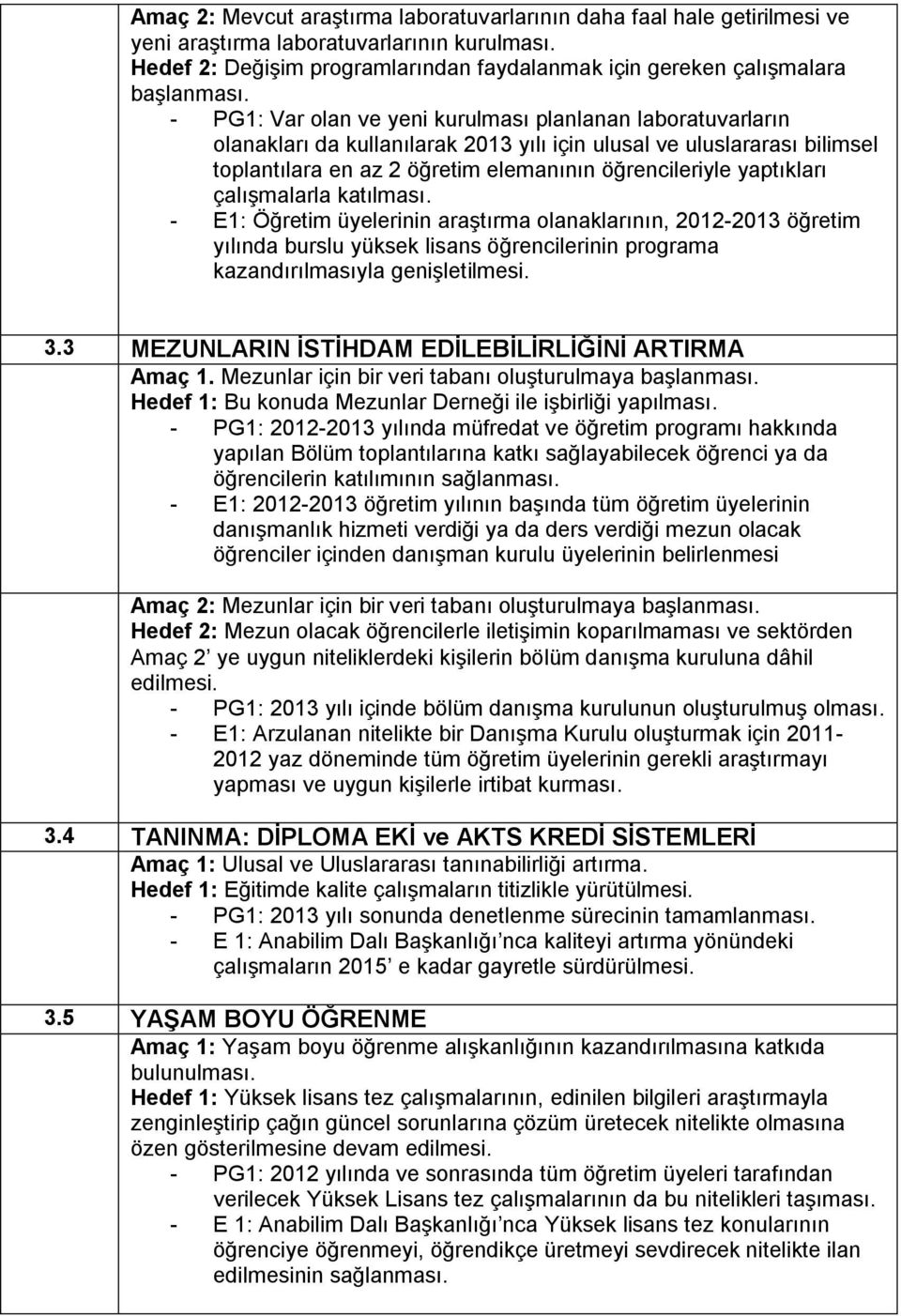 yaptıkları çalışmalarla katılması. - E1: Öğretim üyelerinin araştırma olanaklarının, 2012-2013 öğretim yılında burslu yüksek lisans öğrencilerinin programa kazandırılmasıyla genişletilmesi. 3.