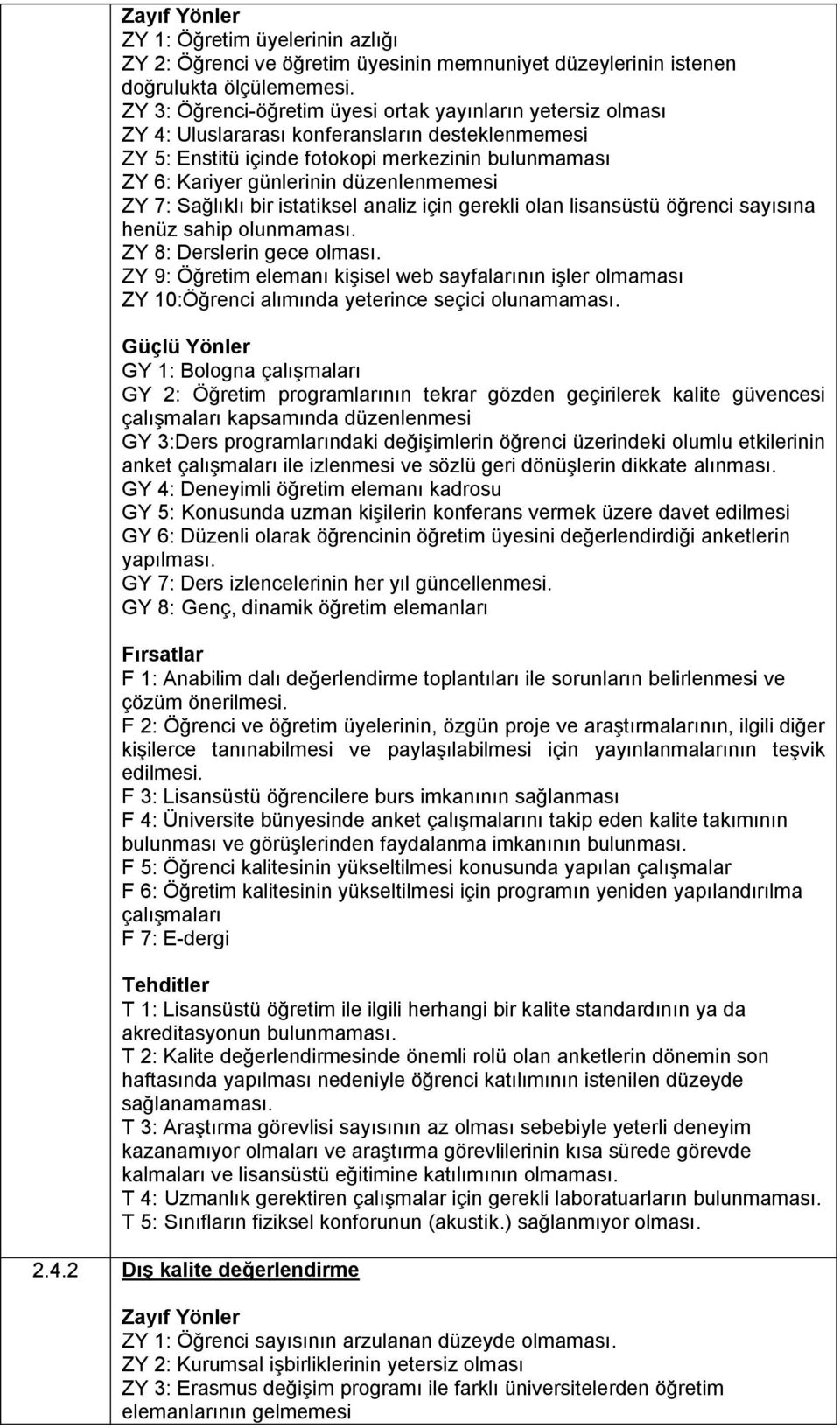 düzenlenmemesi ZY 7: Sağlıklı bir istatiksel analiz için gerekli olan lisansüstü öğrenci sayısına henüz sahip olunmaması. ZY 8: Derslerin gece olması.