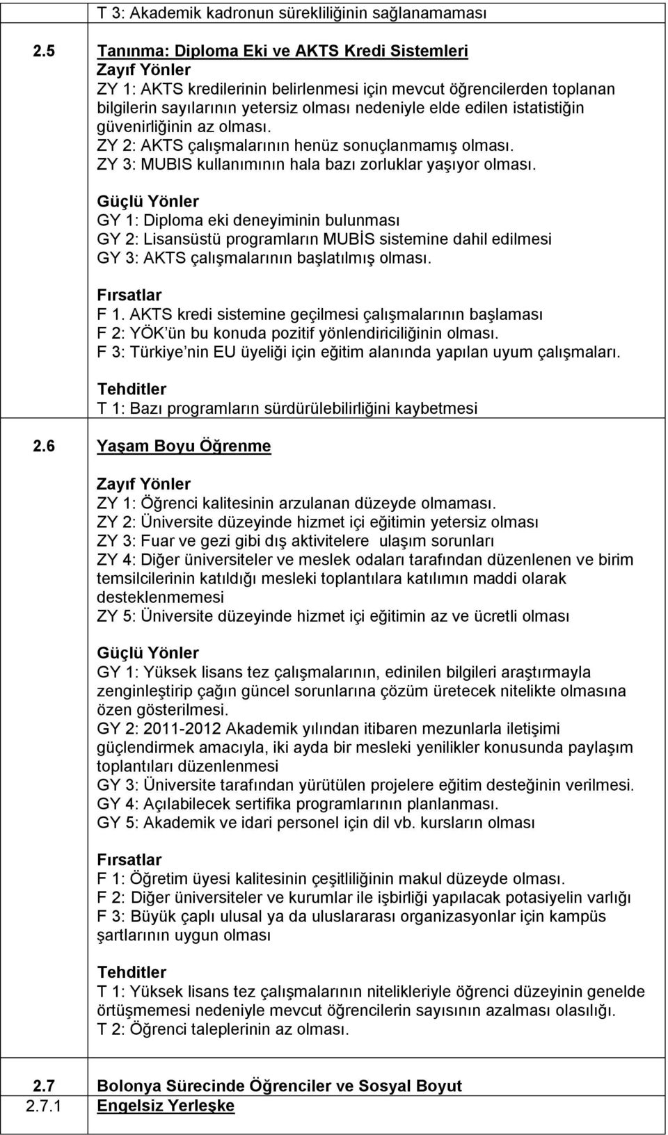 güvenirliğinin az olması. ZY 2: AKTS çalışmalarının henüz sonuçlanmamış olması. ZY 3: MUBIS kullanımının hala bazı zorluklar yaşıyor olması.