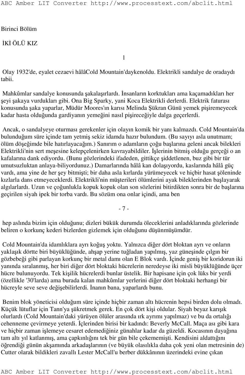 Elektrik faturası konusunda şaka yaparlar, Müdür Moores'ın karısı Melinda Şükran Günü yemek pişiremeyecek kadar hasta olduğunda gardiyanın yemeğini nasıl pişireceğiyle dalga geçerlerdi.