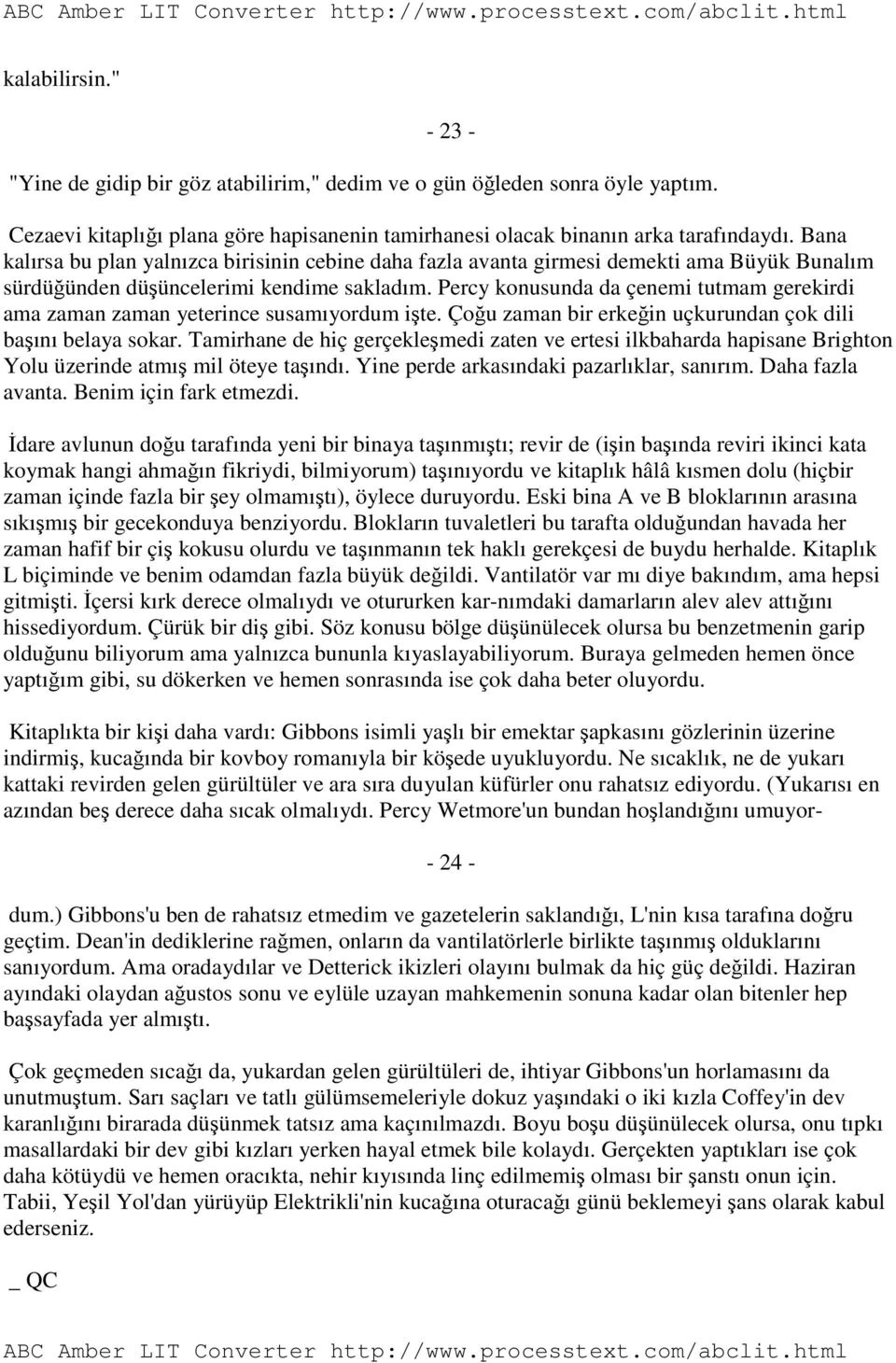 Percy konusunda da çenemi tutmam gerekirdi ama zaman zaman yeterince susamıyordum işte. Çoğu zaman bir erkeğin uçkurundan çok dili başını belaya sokar.